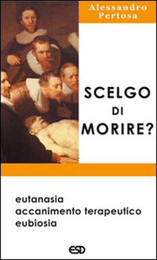 Scelgo di morire? Eutanasia, accanimento terapeutico, eubiosia - Librerie.coop