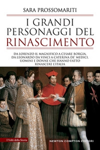 I grandi personaggi del Rinascimento. Da Lorenzo il Magnifico a Cesare Borgia, da Leonardo da Vinci a Caterina de' Medici, uomini e donne che hanno fatto rinascere l'Italia - Librerie.coop