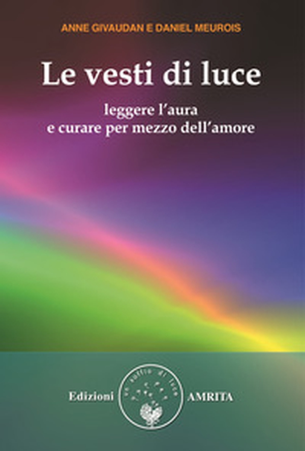 Le vesti di luce. Leggere l'aura e curare per mezzo dell'amore - Librerie.coop Le vesti di luce. Leggere l'aura e curare per mezzo dell'amore - Librerie.coop