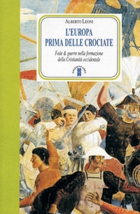 L'Europa prima delle crociate. Fede e guerre nella formazione della cristianità occidentale - Librerie.coop L'Europa prima delle crociate. Fede e guerre nella formazione della cristianità occidentale - Librerie.coop
