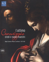 L'ultimo Caravaggio. Eredi e nuovi maestri. Napoli, Genova e Milano a confronto (1610-1640) - Librerie.coop