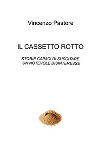 Il cassetto rotto. Storie capaci di suscitare un notevole disinteresse - Librerie.coop