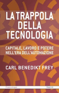 La trappola della tecnologia. Capitale, lavoro e potere nell'era dell'automazione - Librerie.coop La trappola della tecnologia. Capitale, lavoro e potere nell'era dell'automazione - Librerie.coop