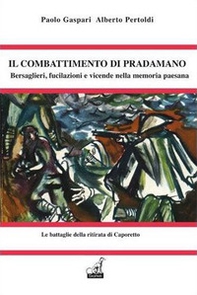 Il combattimento di Pradamano. Bersaglieri, fucilazioni e vicende nella memoria popolare - Librerie.coop