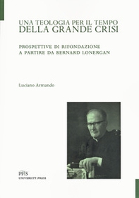 Una teologia per il tempo della crisi. Prospettive di rifondazione a partire da Bernard Lonergan - Librerie.coop
