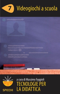 Tecnologie per la didattica 7 - Videogiochi a scuola (ePub Spicchi) - Librerie.coop