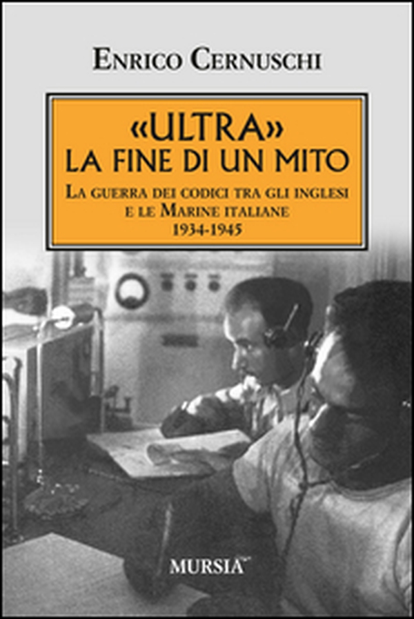 «Ultra» la fine di un mito. La guerra dei codici tra gli inglesi e le marine italiane. 1934-1945 - Librerie.coop «Ultra» la fine di un mito. La guerra dei codici tra gli inglesi e le marine italiane. 1934-1945 - Librerie.coop