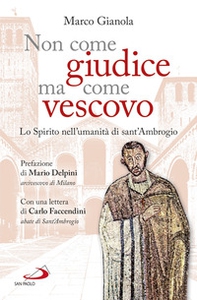 Non come giudice ma come vescovo. Lo Spirito nell'umanità di sant'Ambrogio - Librerie.coop