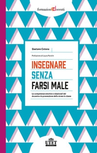 Insegnare senza farsi male. Le competenze emotive e relazionali del docente e la prevenzione dello stress in classe - Librerie.coop Insegnare senza farsi male. Le competenze emotive e relazionali del docente e la prevenzione dello stress in classe - Librerie.coop