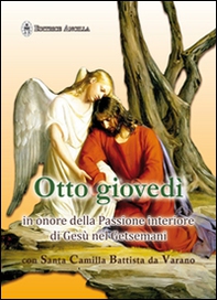Otto giovedì in onore della passione interiore di Gesù nel Getsmani con santa Camilla Battista da Varano - Librerie.coop Otto giovedì in onore della passione interiore di Gesù nel Getsmani con santa Camilla Battista da Varano - Librerie.coop