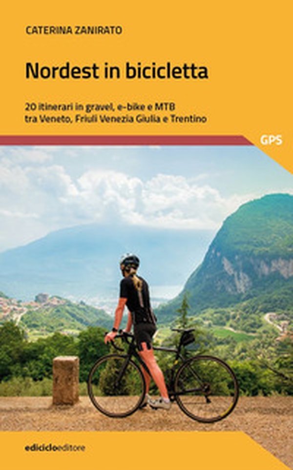 Nordest in bicicletta. 20 itinerari in gravel, e-bike e mtb tra Veneto, Friuli Venezia Giulia e Trentino - Librerie.coop Nordest in bicicletta. 20 itinerari in gravel, e-bike e mtb tra Veneto, Friuli Venezia Giulia e Trentino - Librerie.coop