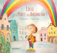 Lollo e il Ponte dell'Arcobaleno - Librerie.coop Lollo e il Ponte dell'Arcobaleno - Librerie.coop