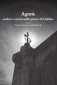 Agorà. Ombre e storia nelle piazze di Gubbio - Librerie.coop