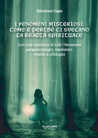 I fenomeni misteriosi. Come e perché ci svelano la realtà spirituale. Con una casistica di tutti i fenomeni parapsicologici, medianici, mistici e ufologici - Librerie.coop