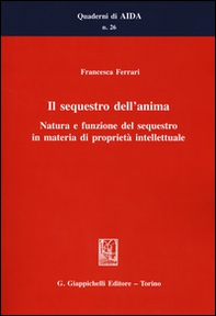 Il sequestro dell'anima. Natura e funzione del sequestro in materia di proprietà intellettuale - Librerie.coop