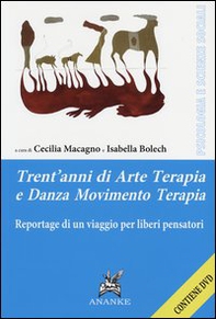 Trent'anni di arte terapia e danza movimento terapia. Reportage di un viaggio per liberi pensatori - Librerie.coop