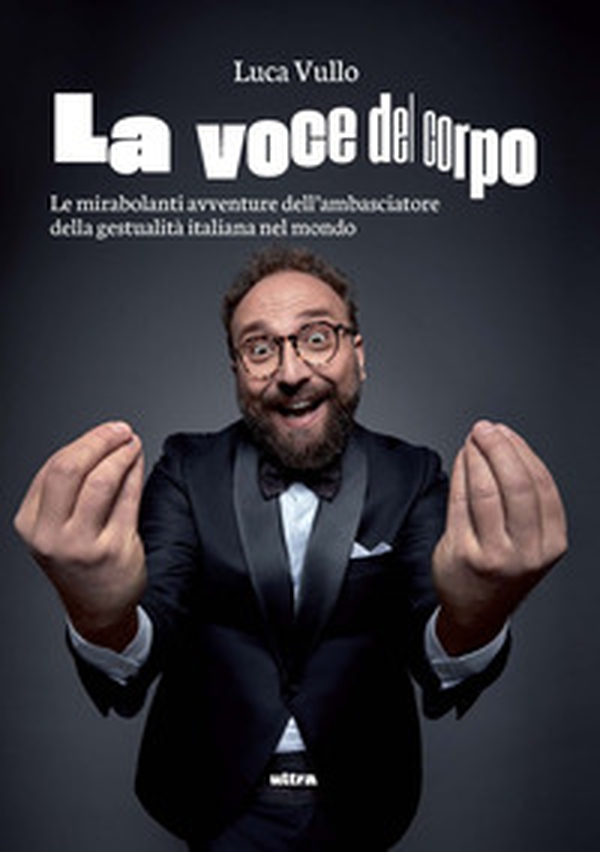 La voce del corpo. Le mirabolanti avventure dell'ambasciatore della gestualità italiana nel mondo - Librerie.coop La voce del corpo. Le mirabolanti avventure dell'ambasciatore della gestualità italiana nel mondo - Librerie.coop
