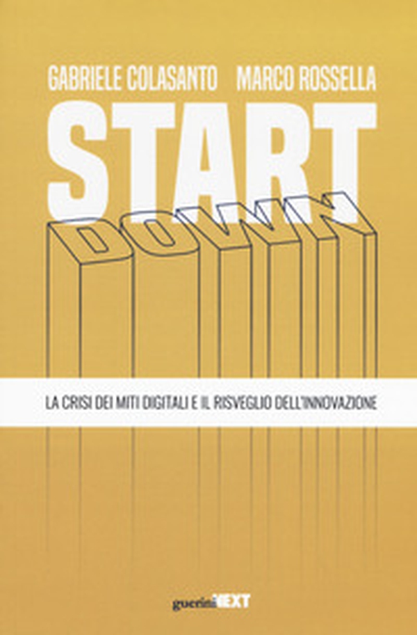 Start down. La crisi dei miti digitali e il risveglio dell'innovazione - Librerie.coop Start down. La crisi dei miti digitali e il risveglio dell'innovazione - Librerie.coop