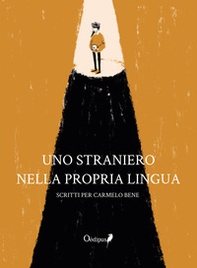 Uno straniero nella propria lingua. Scritti per Carmelo Bene - Librerie.coop