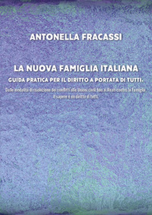 La nuova famiglia italiana. Guida pratica per il diritto a portata di tutti. Dalle modalità di risoluzione dei conflitti alle Unioni civili fino ai Reati contro la Famiglia - Librerie.coop La nuova famiglia italiana. Guida pratica per il diritto a portata di tutti. Dalle modalità di risoluzione dei conflitti alle Unioni civili fino ai Reati contro la Famiglia - Librerie.coop