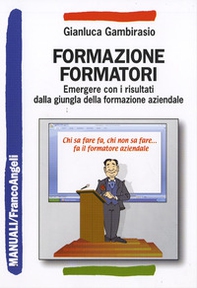 Formazione formatori. Emergere con i risultati dalla giungla della formazione aziendale - Librerie.coop Formazione formatori. Emergere con i risultati dalla giungla della formazione aziendale - Librerie.coop