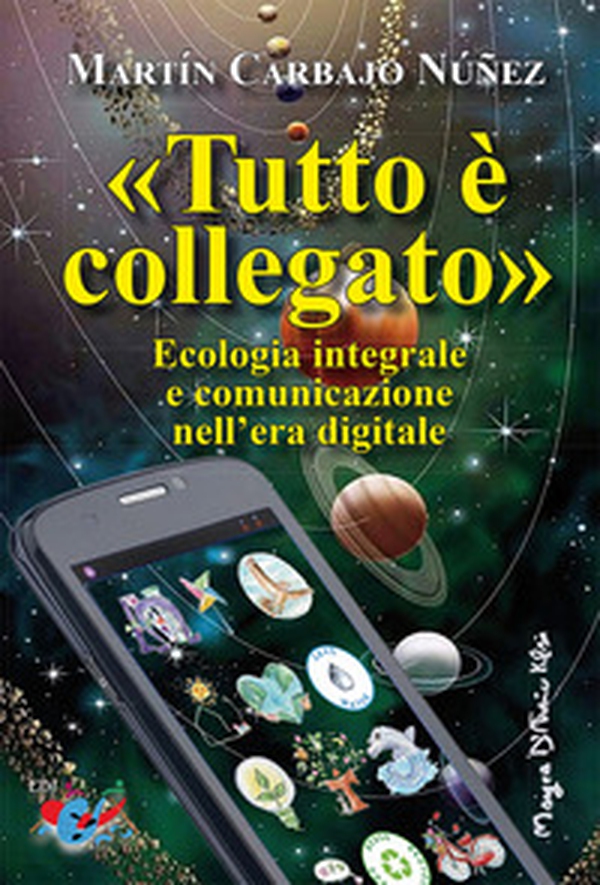 «Tutto è collegato». Ecologia integrale e comunicazione nell'era digitale - Librerie.coop «Tutto è collegato». Ecologia integrale e comunicazione nell'era digitale - Librerie.coop