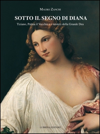Sotto il segno di Diana. Tiziano, Palma il Vecchio e i misteri della Grande Dea - Librerie.coop Sotto il segno di Diana. Tiziano, Palma il Vecchio e i misteri della Grande Dea - Librerie.coop