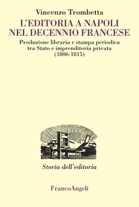 L'editoria a Napoli nel Decennio francese. Produzione libraria e stampa periodica tra Stato e imprenditoria privata (1806-1815) - Librerie.coop