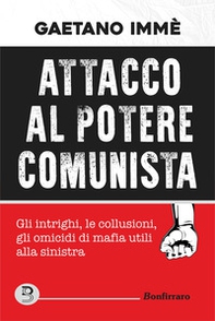 Attacco al potere comunista. Gli intrighi, le collusioni, gli omicidi di mafia utili alla sinistra - Librerie.coop