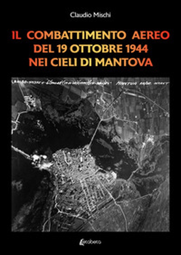 Il combattimento aereo del 19 Ottobre 1944 nei cieli di Mantova - Librerie.coop Il combattimento aereo del 19 Ottobre 1944 nei cieli di Mantova - Librerie.coop
