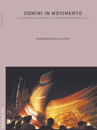 Uomini in movimento. Il lavoro della maschilità fra Bangladesh e Italia - Librerie.coop