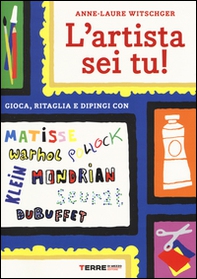 L'artista sei tu! Gioca, ritaglia e dipingi con Seurat, Matisse, Mondrian, Klein, Warhol, Pollock, Dubuffet - Librerie.coop