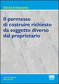 Il permesso di costruire richiesto dal soggetto diverso dal proprietario - Librerie.coop