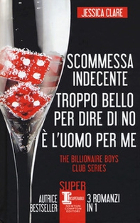 The Billionaire Boys Club series: Scommessa indecente-Troppo bello per dire di no-È l'uomo per me - Librerie.coop