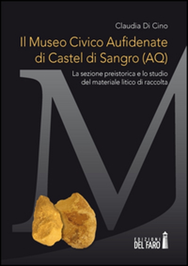 Il Museo civico Aufidenate di Castel di Sangro (AQ). La sezione preistorica e lo studio del materiale litico di raccolta - Librerie.coop