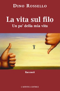 La vita sul filo. Un po' della mia vita - Librerie.coop