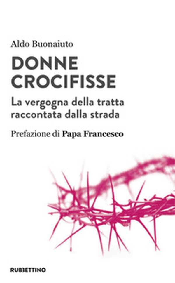 Donne crocifisse. La vergogna della tratta raccontata dalla strada - Librerie.coop Donne crocifisse. La vergogna della tratta raccontata dalla strada - Librerie.coop