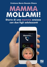 Mamma mollami! Diario di una mamma ansiosa con due figli adolescenti - Librerie.coop