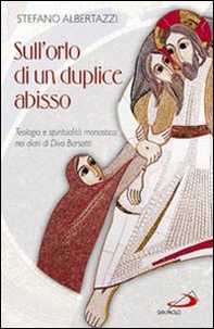 Sull'orlo di un duplice abisso. Teologia e spiritualità monastica nei diari di Divo Barsotti - Librerie.coop