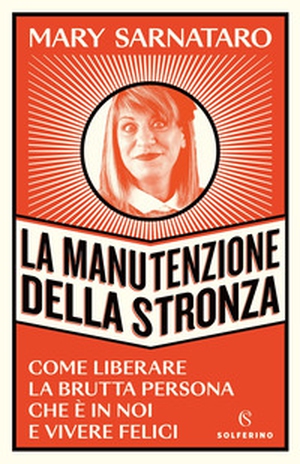 La manutenzione della stronza. Come liberare la brutta persona che è in noi e vivere felici - Librerie.coop