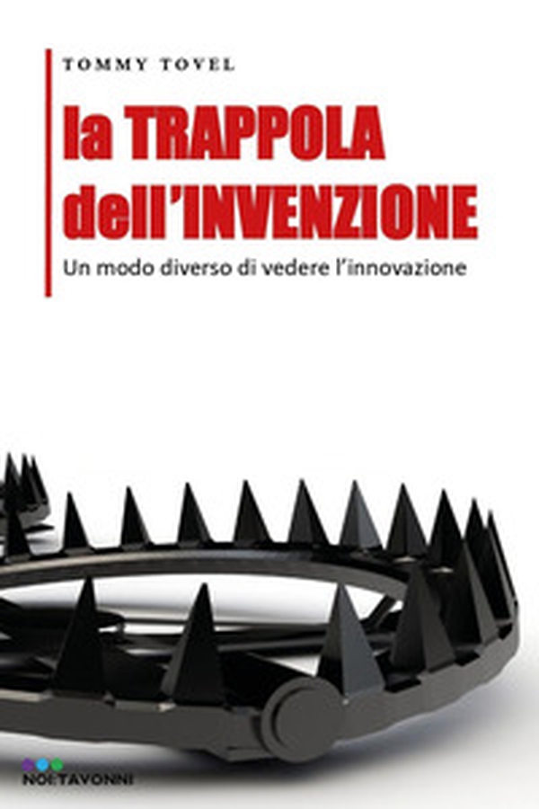 La trappola dell'invenzione. Un modo diverso di vedere l'innovazione - Librerie.coop La trappola dell'invenzione. Un modo diverso di vedere l'innovazione - Librerie.coop