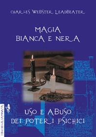 Magia bianca e nera. Uso e abuso dei poteri psichici - Librerie.coop