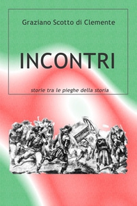 Incontri. Storie tra le pieghe della Storia - Librerie.coop