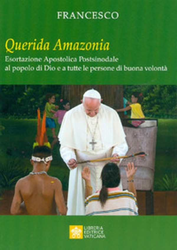«Querida Amazonia». Esortazione apostolica postsinodale al popolo di Dio e a tutte le persone di buona volontà - Librerie.coop «Querida Amazonia». Esortazione apostolica postsinodale al popolo di Dio e a tutte le persone di buona volontà - Librerie.coop