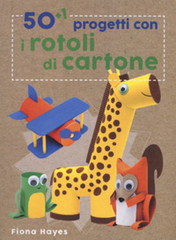 50+1 progetti con i rotoli di cartone - Librerie.coop 50+1 progetti con i rotoli di cartone - Librerie.coop