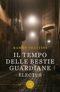 Il tempo delle bestie guardiane. Electus - Librerie.coop