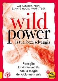 Wild power la tua forza selvaggia. Risveglia la via femminile con la magia del ciclo mestruale - Librerie.coop