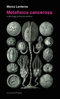 Metafisica cancerosa e altre leggi di filosofia abiotica - Librerie.coop