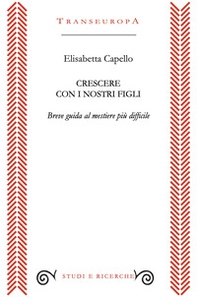 Crescere con i nostri figli. Breve guida al mestiere più difficile - Librerie.coop