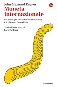 Moneta internazionale. Un piano per la libertà del commercio e il disarmo finanziario - Librerie.coop